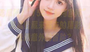 “155吃瓜网官网”里的永久八卦，潜藏着藏来藏去的精彩，想不想来趟意外的冒险？