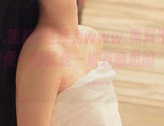 链接到www.黑料不打烊.com，随便一刷就是一堆有意思的‘人间百态’……