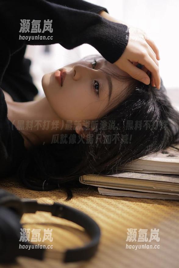 最新道听途说：黑料不打烊，瓜就像火锅只加不减！